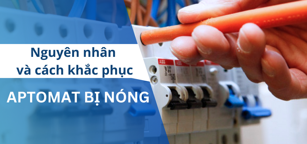 Aptomat tự nhiên nóng bất thường? Nguyên nhân và cách khắc phục Aptomat tự nhiên nóng bất thường? Nguyên nhân và cách khắc phục