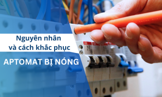 Aptomat tự nhiên nóng bất thường? Nguyên nhân và cách khắc phục