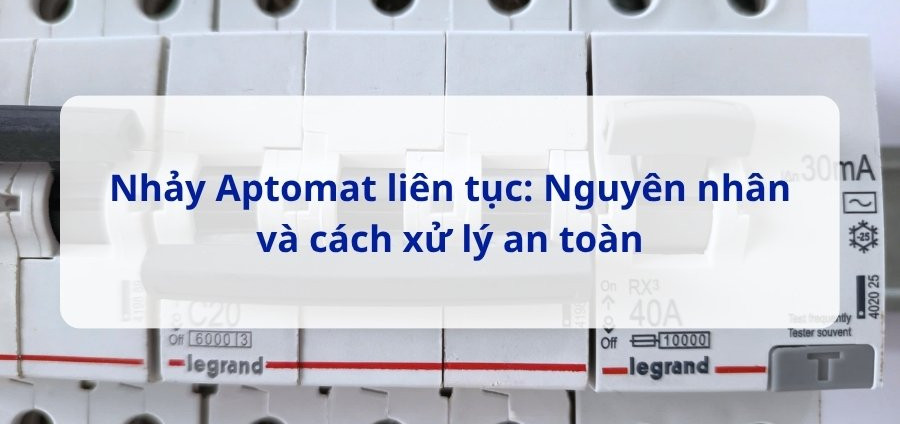 Sửa chữa Aptomat nhảy liên tục, nguyên nhân và cách khắc phục Sửa chữa Aptomat nhảy liên tục, nguyên nhân và cách khắc phục